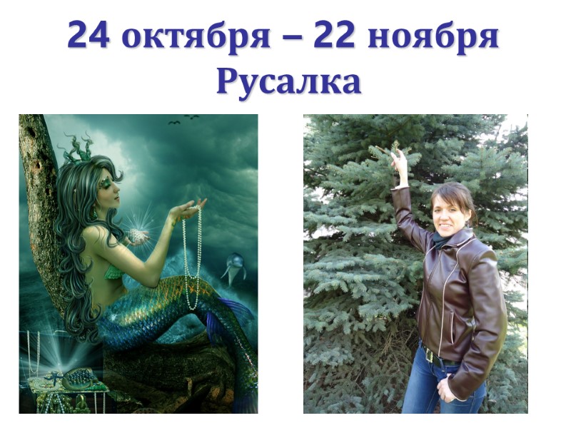 24 октября – 22 ноября   Русалка